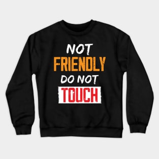 Not Friendly do not touch Crewneck Sweatshirt